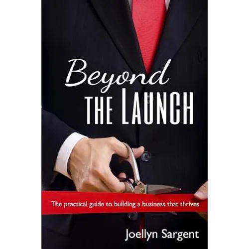 Beyond the Launch: The practical guide to building a business that thrives