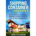 Shipping Container Homes: Your complete guide on how to find, buy and design shipping container homes so you can live mortgage free and happy [Booklet