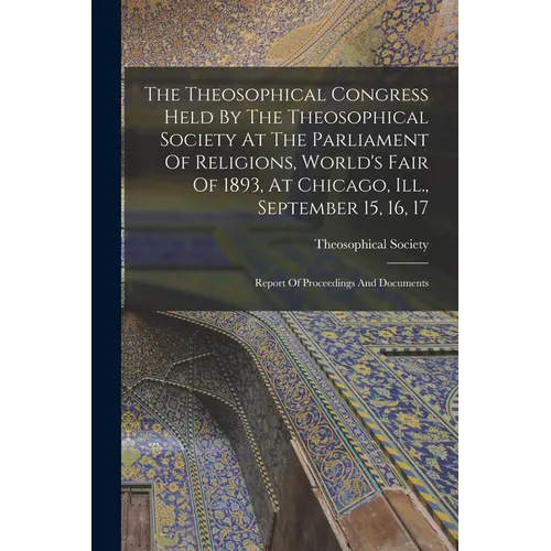 The Theosophical Congress Held By The Theosophical Society At The Parliament Of Religions, World's Fair Of 1893, At Chicago, Ill., September 15, 16, 1