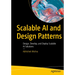 Scalable AI and Design Patterns: Design, Develop, and Deploy Scalable AI Solutions