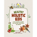 Healthy Holistic Kids: A Fun Learning Journey into Nature, Nutrition and Wellbeing