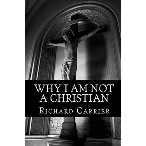 Why I Am Not a Christian: Four Conclusive Reasons to Reject the Faith