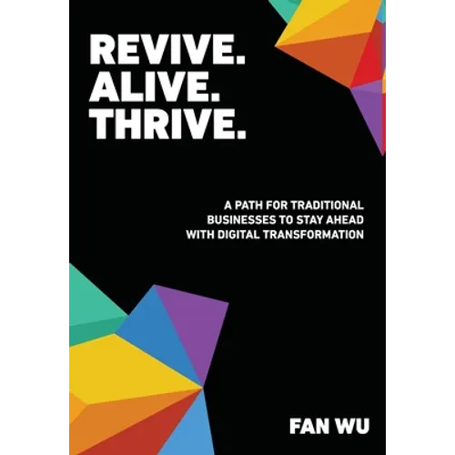 Revive. Alive. Thrive.: A Path for Traditional Businesses to Stay Ahead with Digital Transformation