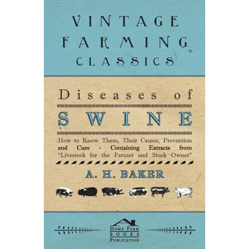 Diseases of Swine - How to Know Them, Their Causes, Prevention and Cure - Containing Extracts from Livestock for the Farmer and Stock Owner