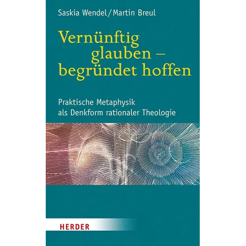 Vernunftig Glauben - Begrundet Hoffen: Praktische Metaphysik ALS Denkform Rationaler Theologie