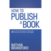 How to Publish a Book: 41 Rules for Successfully Publishing a Book That You Will Love Forever