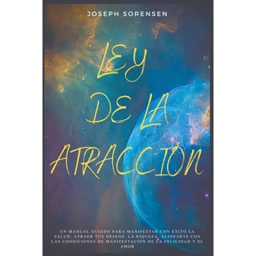 Ley de la atracción: Un Manual Guiado para Manifestar con Éxito la Salud, Atraer tus Deseos, la Riqueza, Alinearte con las Condiciones de M