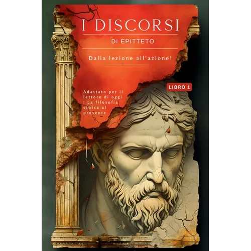 I discorsi di Epitteto (Libro 1) - Dalla lezione all'azione!: Adattato per il lettore di oggi La filosofia stoica al presente