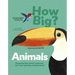 How Big? Animals: Amazing Life-Sized Creatures and Eye-Opening Comparisons
