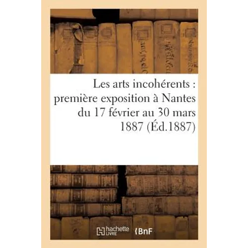 Les Arts Incohérents: Première Exposition À Nantes Du 17 Février Au 30 Mars 1887