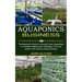 Aquaponics Business: A Complete Walkthrough of Building Your Own System With Step by Step Directions (The Beginner's Guide to Harvest Fresh Vegetables