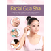 Facial Gua Sha: A Step-By-Step Guide to Achieve Natural Beauty Through Traditional Chinese Medicine