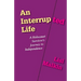 An Interrupted Life: A Holocaust Survivor's Journey to Independence