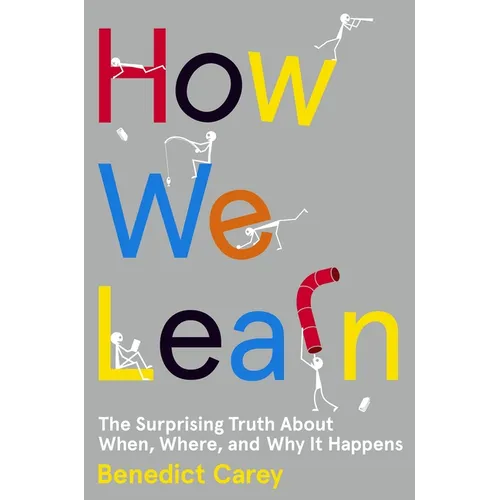 How We Learn: The Surprising Truth about When, Where, and Why It Happens