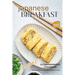 Japanese Breakfast Recipes: A Comprehensive Cookbook for Authentic Morning Japanese Meals