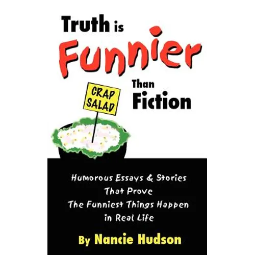 Truth is Funnier Than Fiction: Humorous Essays and Stories That Prove The Funniest Things Happen in Real Life