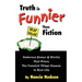 Truth is Funnier Than Fiction: Humorous Essays and Stories That Prove The Funniest Things Happen in Real Life