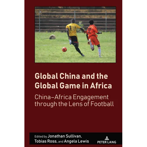 Global China and the Global Game in Africa: China-Africa Engagement Through the Lens of Football