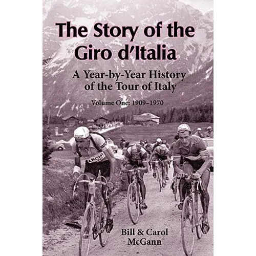 The Story of the Giro d'Italia: A Year-by-Year History of the Tour of Italy, Volume 1: 1909-1970