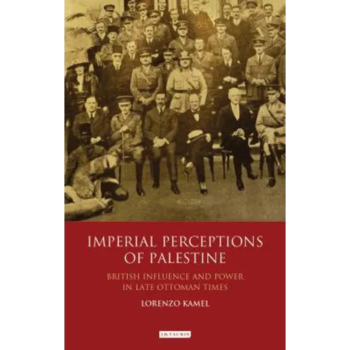 Imperial Perceptions of Palestine: British Influence and Power in Late Ottoman Times