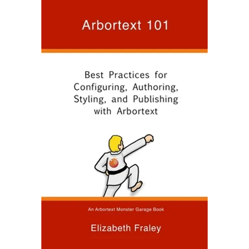 Arbortext 101: Best Practices for Configuring, Authoring, Styling, and Publishing with Arbortext