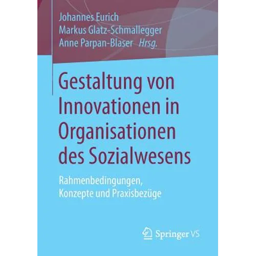 Gestaltung Von Innovationen in Organisationen Des Sozialwesens: Rahmenbedingungen, Konzepte Und Praxisbezüge