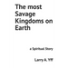 The most Savage Kingdoms on Earth: a Spiritual Story