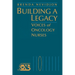 Building a Legacy: Voices of Oncology Nurses