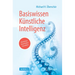 Basiswissen Künstliche Intelligenz: Verstehen - Anwenden - Gestalten