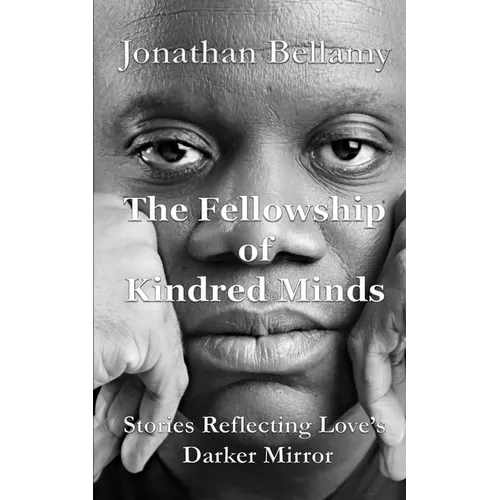 The Fellowship of Kindred Minds: Stories Reflecting Love's Darker Mirror