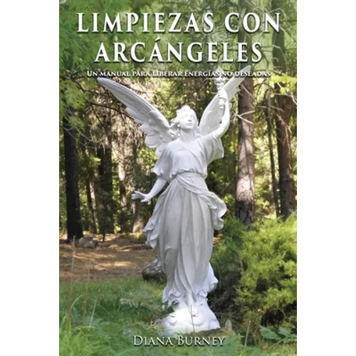 Limpiezas con Arcángeles: Un manual para liberar energías no deseadas