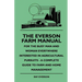 The Everson Farm Manual - For The Busy Man And Woman Everywhere Interested In Agricultural Pursuits - A Complete Guide To Farm And Home Management