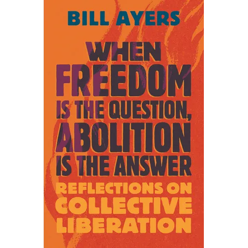 When Freedom Is the Question, Abolition Is the Answer: Reflections on Collective Liberation