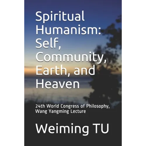Spiritual Humanism: Self, Community, Earth, and Heaven: 24th World Congress of Philosophy, Wang Yangming Lecture