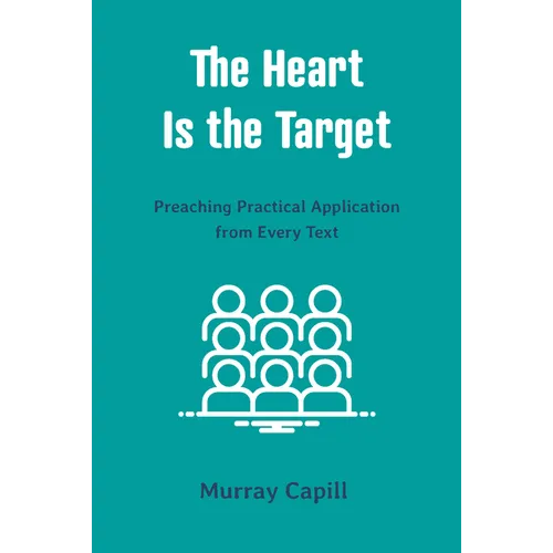 The Heart Is the Target: Preaching Practical Application from Every Text