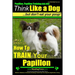 Papillon, Papillon Training AAA AKC: Think Like a Dog, but Don't Eat Your Poop! Papillon Breed Expert Training: Here's EXACTLY How to Train Your Papil