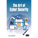 The Art of Cyber Security: A practical guide to winning the war on cyber crime