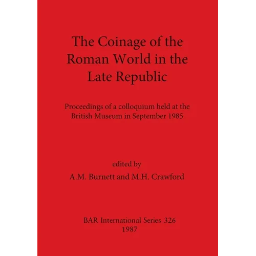 The Coinage of the Roman World in the Late Republic: Proceedings of a colloquium held at the British Museum in September 1985