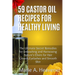 59 Castor Oil Recipes for Healthy Living: The Ultimate Secret Remedies for Unleashing and Harnessing Nature's Elixirs for hair growth, eyelashes and S
