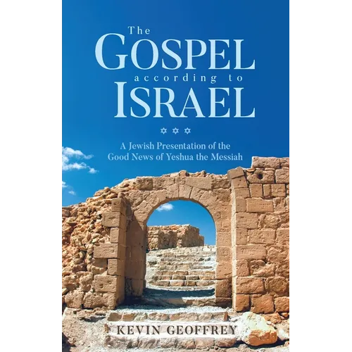 The Gospel According to Israel: A Jewish Presentation of the Good News of Yeshua the Messiah