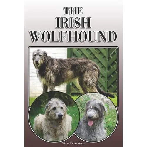 The Irish Wolfhound: A Complete and Comprehensive Owners Guide To: Buying, Owning, Health, Grooming, Training, Obedience, Understanding and