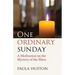 One Ordinary Sunday: A Meditation on the Mystery of the Mass