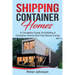 Shipping Container Homes: A Complete Guide to Building a Container Home and Tiny House Living