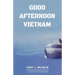 Good Afternoon Vietnam: A Civilian in the Vietnam War