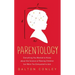 Parentology: Everything You Wanted to Know about the Science of Raising Children But Were Too Exhausted to Ask