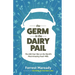 The Germ In The Dairy Pail: The 200-Year War on the World's Most Amazing Food-Milk.
