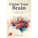 Claim Your Brain: Your Practical Guide to TrU Mental Health