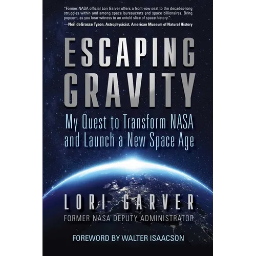 Escaping Gravity: My Quest to Transform NASA and Launch a New Space Age