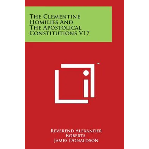 The Clementine Homilies And The Apostolical Constitutions V17