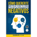 Cómo quererte, ser feliz con tu vida y evitar los pensamientos negativos: Técnicas de pensamiento positivo para cambiar tu mentalidad sobre los proble